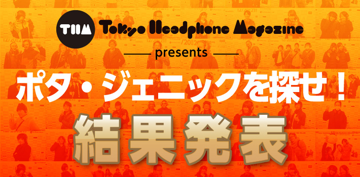 Tokyo Headphone Magazine presents「ポタ・ジェニックを探せ！」結果発表！